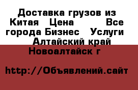 CARGO Доставка грузов из Китая › Цена ­ 100 - Все города Бизнес » Услуги   . Алтайский край,Новоалтайск г.